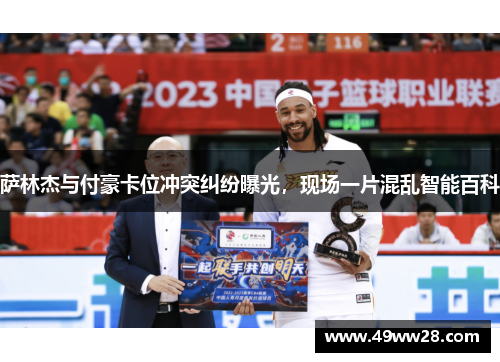 萨林杰与付豪卡位冲突纠纷曝光，现场一片混乱智能百科